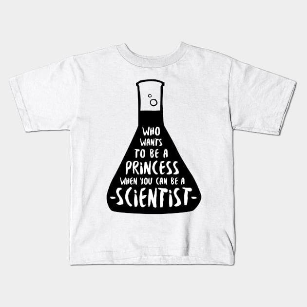 Who wants to be a princess when you can be a scientist Kids T-Shirt by whatafabday